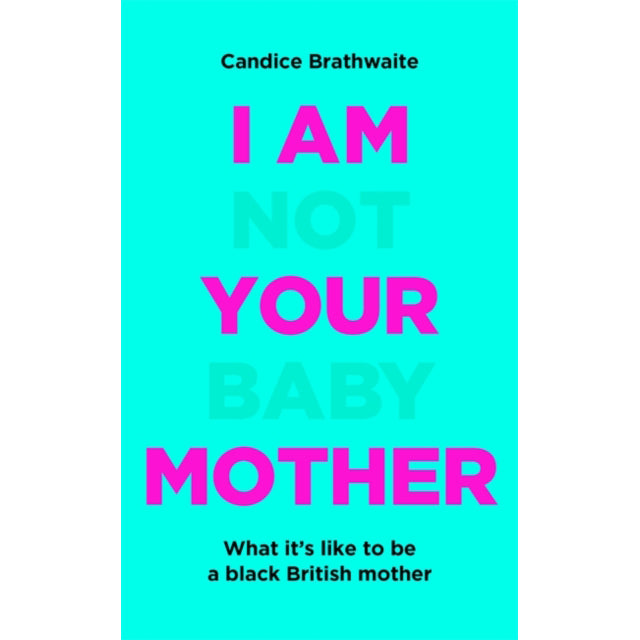 I Am Not Your Baby Mother by Candice Brathwaite