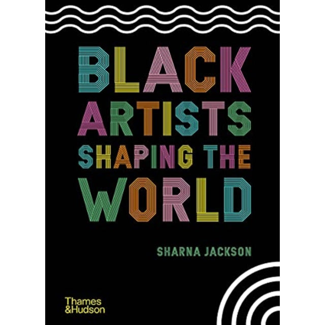 Black Artists Shaping the World by Sharna Jackson